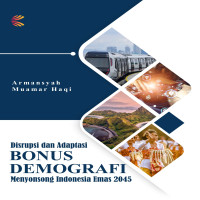 DISRUPSI DAN ADAPTASI BONUS DEMOGRAFI MENYONGSONG INDONESIA EMAS 2045